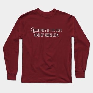 Creativity is the Best Kind of Rebellion Long Sleeve T-Shirt